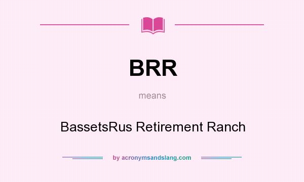 What does BRR mean? It stands for BassetsRus Retirement Ranch