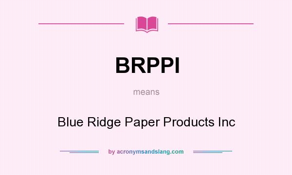 What does BRPPI mean? It stands for Blue Ridge Paper Products Inc