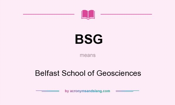 What does BSG mean? It stands for Belfast School of Geosciences