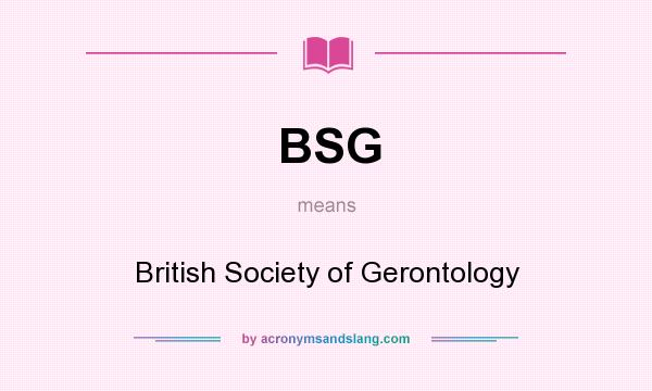 What does BSG mean? It stands for British Society of Gerontology