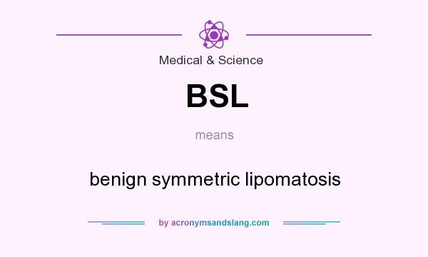 What does BSL mean? It stands for benign symmetric lipomatosis