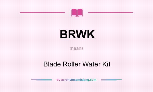 What does BRWK mean? It stands for Blade Roller Water Kit