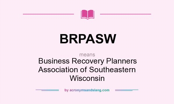 What does BRPASW mean? It stands for Business Recovery Planners Association of Southeastern Wisconsin