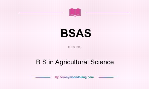 What does BSAS mean? It stands for B S in Agricultural Science
