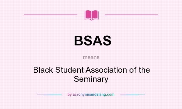 What does BSAS mean? It stands for Black Student Association of the Seminary