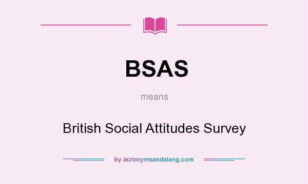 What does BSAS mean? It stands for British Social Attitudes Survey