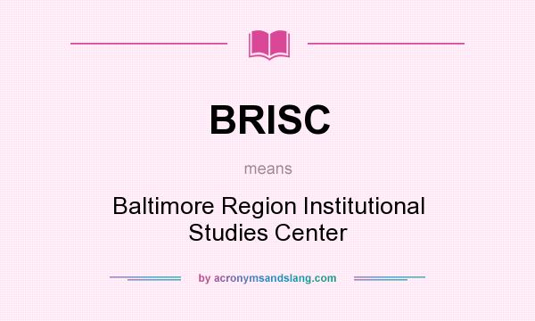 What does BRISC mean? It stands for Baltimore Region Institutional Studies Center