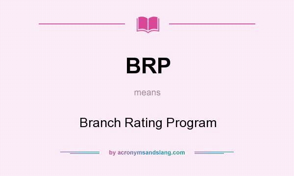 What does BRP mean? It stands for Branch Rating Program