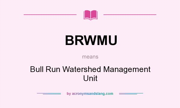 What does BRWMU mean? It stands for Bull Run Watershed Management Unit