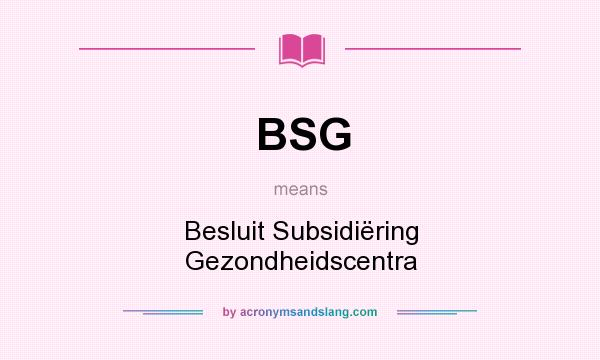 What does BSG mean? It stands for Besluit Subsidiëring Gezondheidscentra