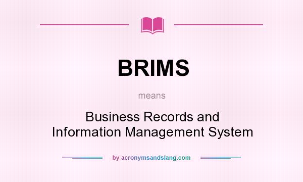 What does BRIMS mean? It stands for Business Records and Information Management System