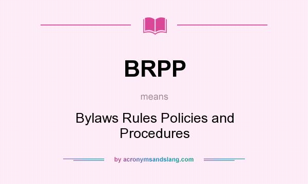 What does BRPP mean? It stands for Bylaws Rules Policies and Procedures