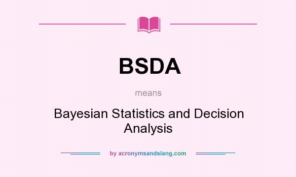 What does BSDA mean? It stands for Bayesian Statistics and Decision Analysis