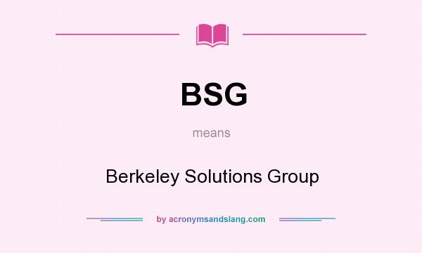 What does BSG mean? It stands for Berkeley Solutions Group