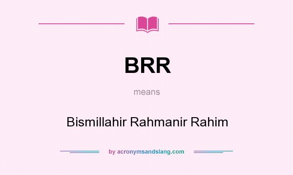 What does BRR mean? It stands for Bismillahir Rahmanir Rahim