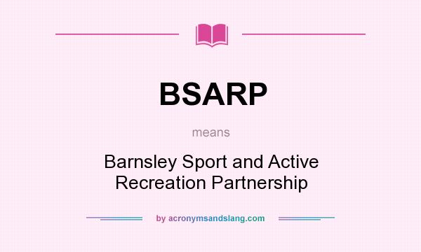 What does BSARP mean? It stands for Barnsley Sport and Active Recreation Partnership