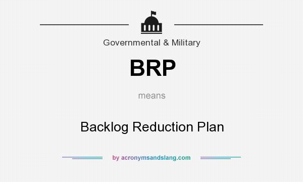 What does BRP mean? It stands for Backlog Reduction Plan