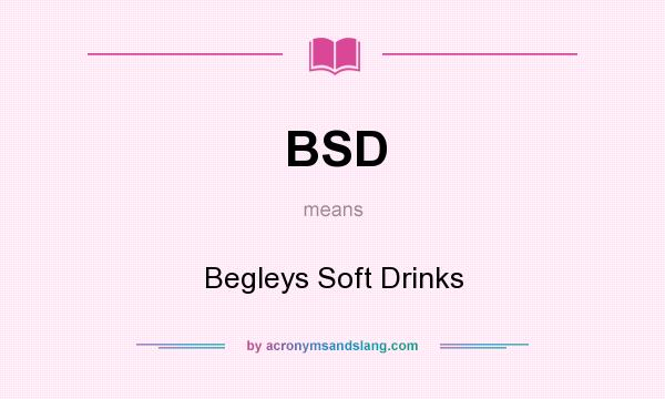 What does BSD mean? It stands for Begleys Soft Drinks