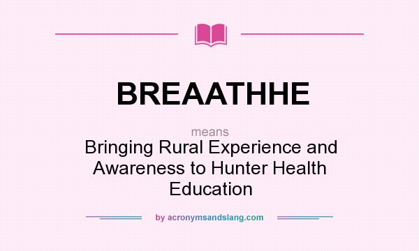What does BREAATHHE mean? It stands for Bringing Rural Experience and Awareness to Hunter Health Education