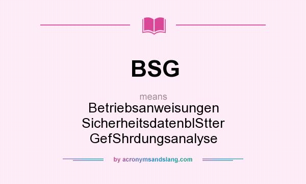 What does BSG mean? It stands for Betriebsanweisungen SicherheitsdatenblStter GefShrdungsanalyse