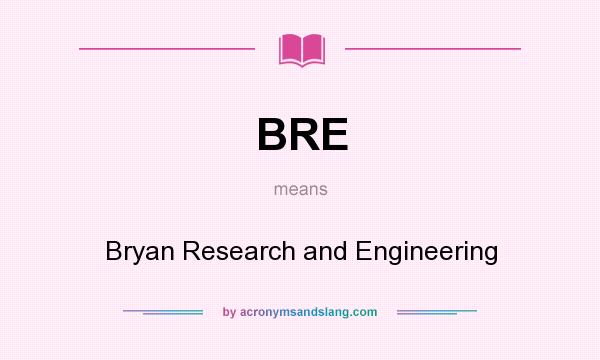 What does BRE mean? It stands for Bryan Research and Engineering