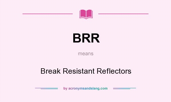What does BRR mean? It stands for Break Resistant Reflectors