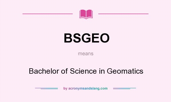 What does BSGEO mean? It stands for Bachelor of Science in Geomatics