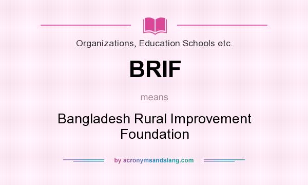 What does BRIF mean? It stands for Bangladesh Rural Improvement Foundation