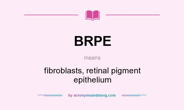 What does BRPE mean? It stands for fibroblasts, retinal pigment epithelium