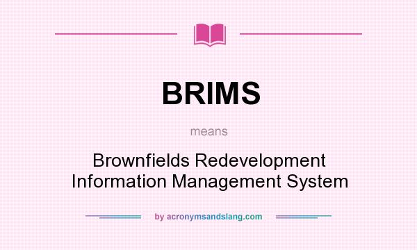 What does BRIMS mean? It stands for Brownfields Redevelopment Information Management System