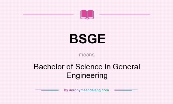 What does BSGE mean? It stands for Bachelor of Science in General Engineering