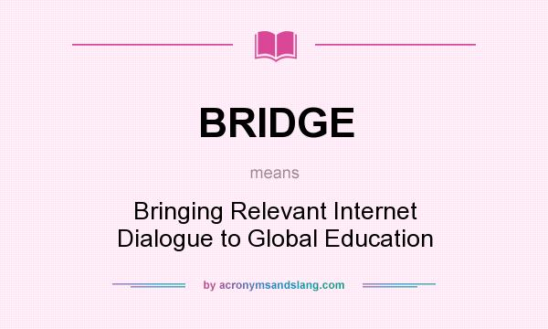 What does BRIDGE mean? It stands for Bringing Relevant Internet Dialogue to Global Education