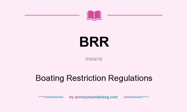 What does BRR mean? It stands for Boating Restriction Regulations