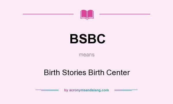 What does BSBC mean? It stands for Birth Stories Birth Center