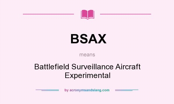 What does BSAX mean? It stands for Battlefield Surveillance Aircraft Experimental