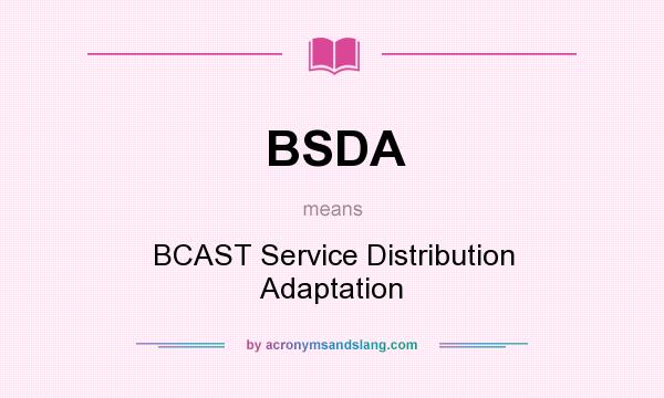 What does BSDA mean? It stands for BCAST Service Distribution Adaptation