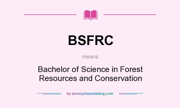 What does BSFRC mean? It stands for Bachelor of Science in Forest Resources and Conservation