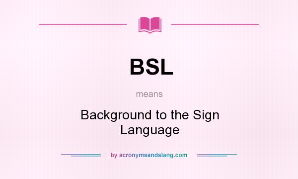 What does BSL mean? It stands for Background to the Sign Language