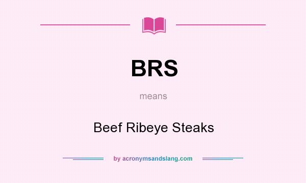 What does BRS mean? It stands for Beef Ribeye Steaks