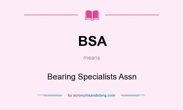 What does BSA mean? It stands for Bearing Specialists Assn