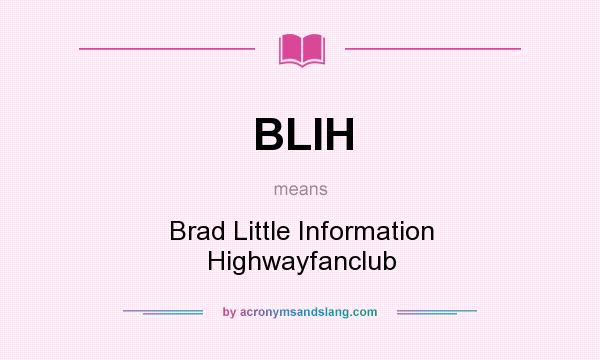 What does BLIH mean? It stands for Brad Little Information Highwayfanclub