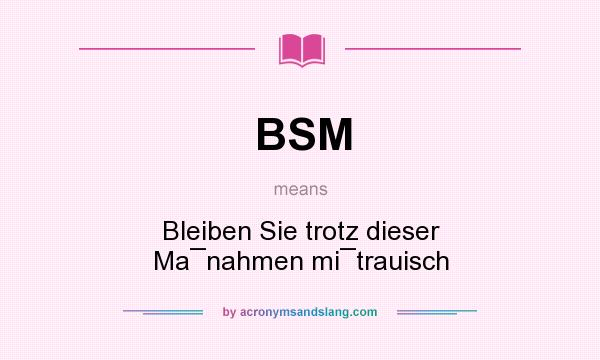 What does BSM mean? It stands for Bleiben Sie trotz dieser Ma¯nahmen mi¯trauisch