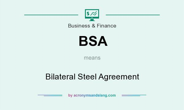 What does BSA mean? It stands for Bilateral Steel Agreement