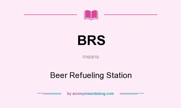 What does BRS mean? It stands for Beer Refueling Station
