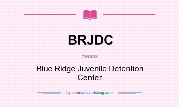 What does BRJDC mean? It stands for Blue Ridge Juvenile Detention Center