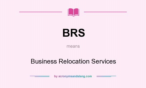 What does BRS mean? It stands for Business Relocation Services