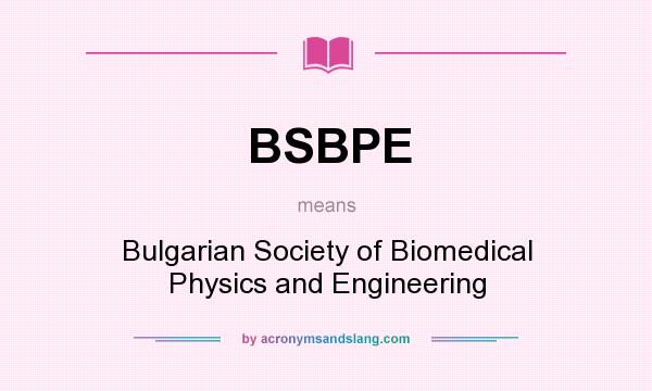 What does BSBPE mean? It stands for Bulgarian Society of Biomedical Physics and Engineering