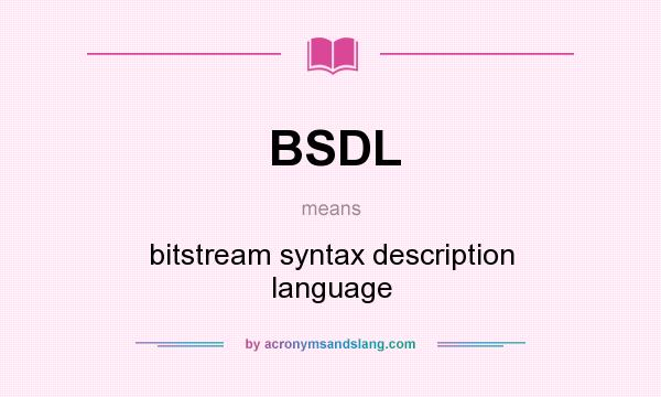 What does BSDL mean? It stands for bitstream syntax description language