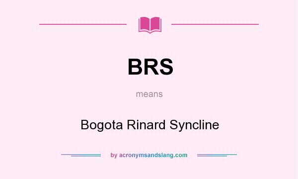 What does BRS mean? It stands for Bogota Rinard Syncline