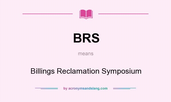 What does BRS mean? It stands for Billings Reclamation Symposium
